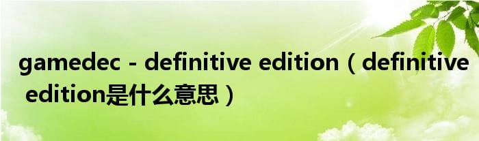 gamedec ? definitive edition（definitive edition是什么意思）