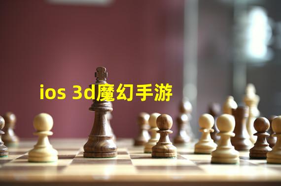 ios 3d魔幻手游(3d魔幻手游排行榜前十名)