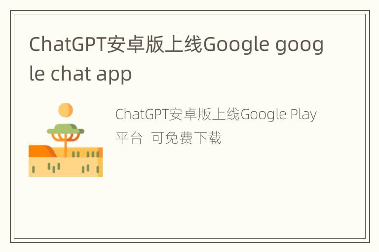 ChatGPT安卓版上线Google google chat app