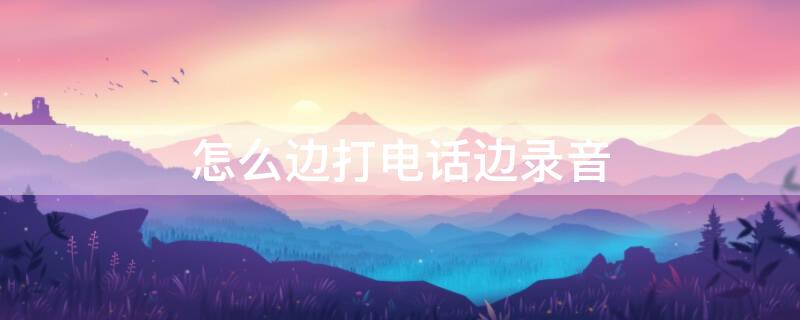 怎么边打 *** 边录音 iphone怎么边打 *** 边录音