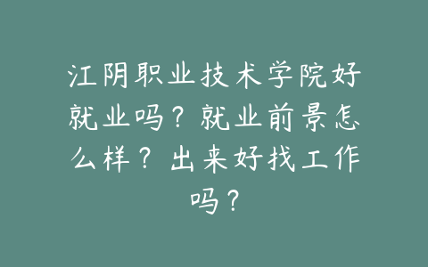 江阴职业技术学院好就业吗？就业前景怎么样？出来好找工作吗？