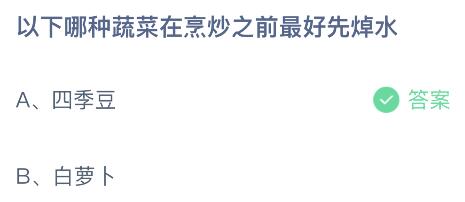 蚂蚁庄园今日答案最新：以下哪种蔬菜在烹炒前最好先焯水？四季豆还是白萝卜