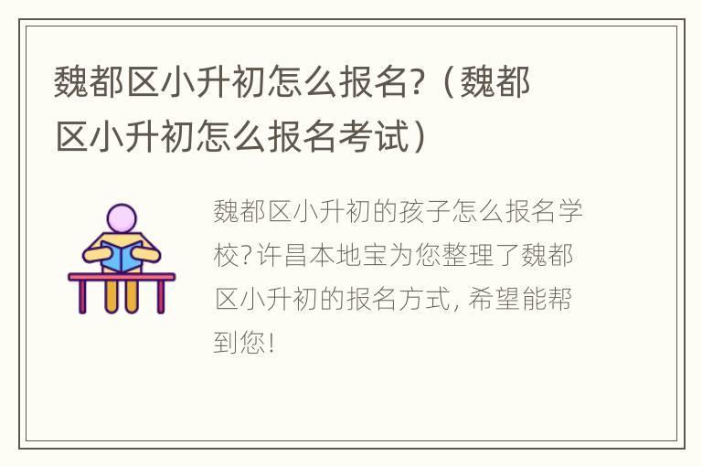 魏都区小升初怎么报名？（魏都区小升初怎么报名考试）