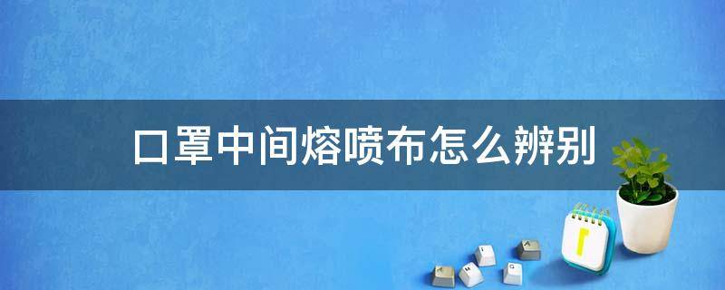 口罩中间熔喷布怎么辨别 怎么看口罩中间是不是熔喷布